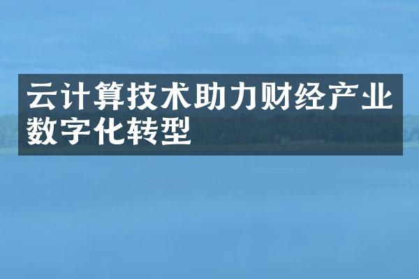 云计算技术助力财经产业数字化转型