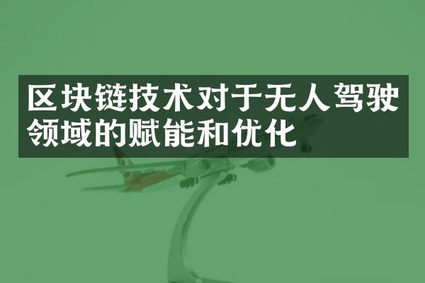 区块链技术对于无人驾驶领域的赋能和优化