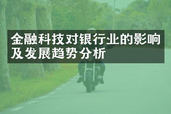 金融科技对银行业的影响及发展趋势分析