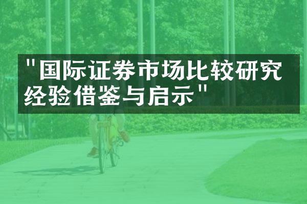 "国际证券市场比较研究：经验借鉴与启示"