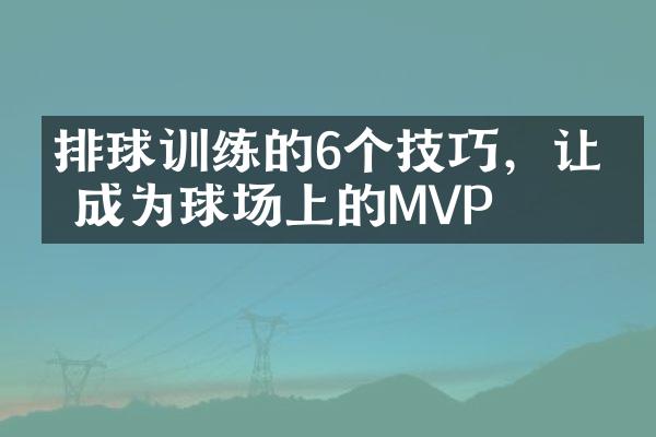 排球训练的6个技巧，让你成为球场上的MVP