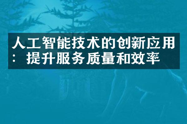 人工智能技术的创新应用：提升服务质量和效率