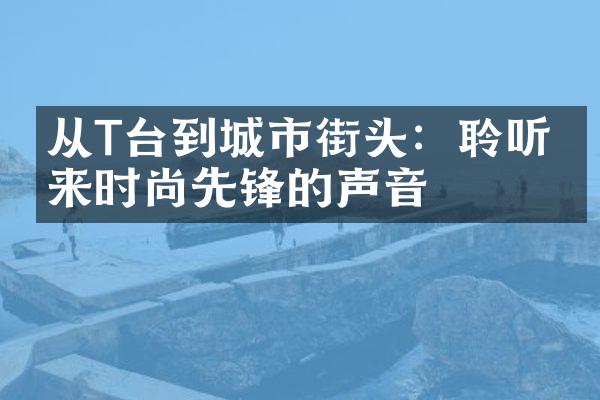 从T台到城市街头：聆听未来时尚先锋的声音