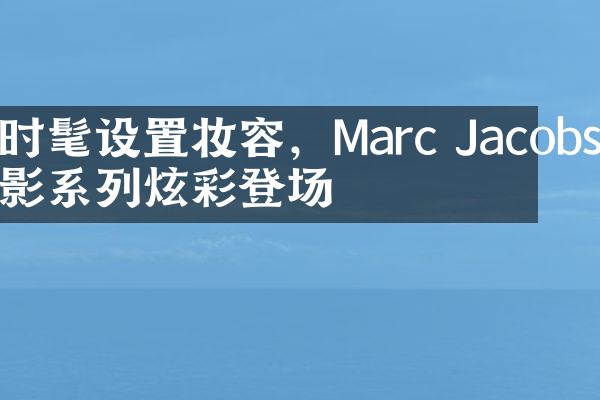 时髦设置妆容，Marc Jacobs眼影系列炫彩登场