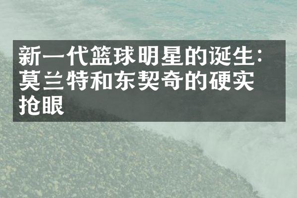 新一代篮球明星的诞生：莫兰特和东契奇的硬实力抢眼