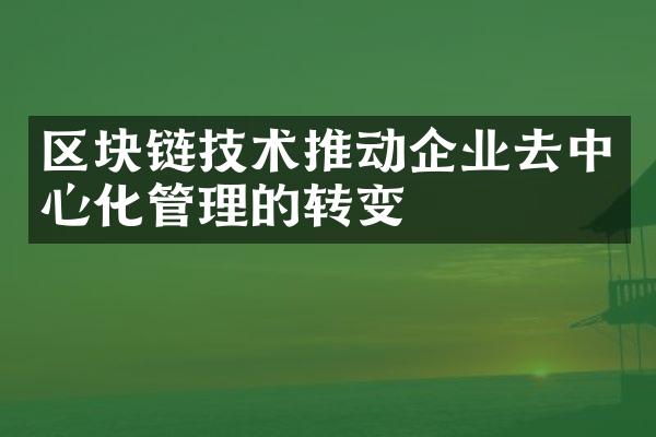 区块链技术推动企业去中心化管理的转变