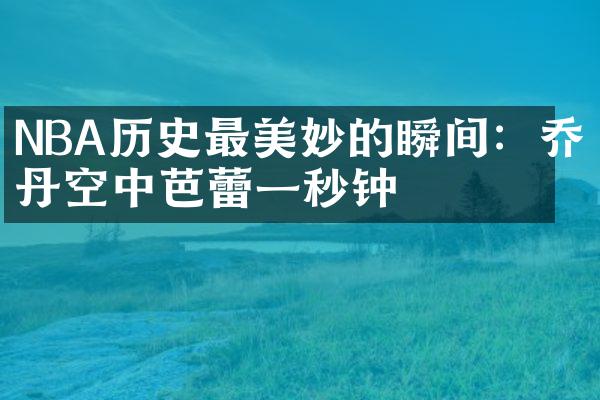 NBA历史最美妙的瞬间：乔丹空中芭蕾一秒钟