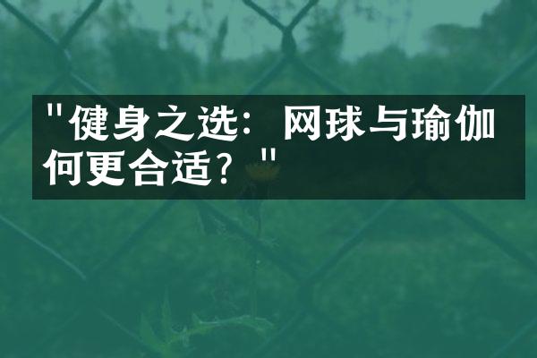 "健身之选：网球与瑜伽如何更合适？"