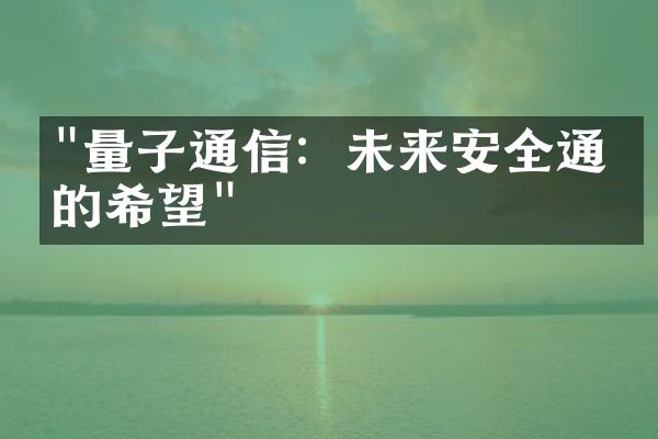 "量子通信：未来安全通信的希望"