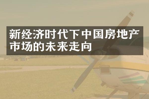 新经济时代下中国房地产市场的未来走向