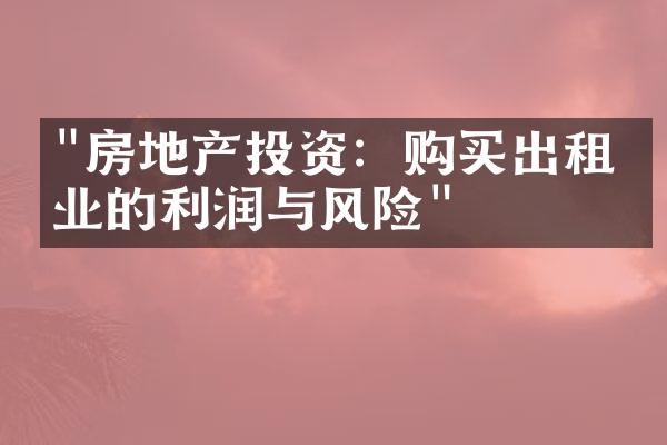 "房地产投资：购买出租物业的利润与风险"