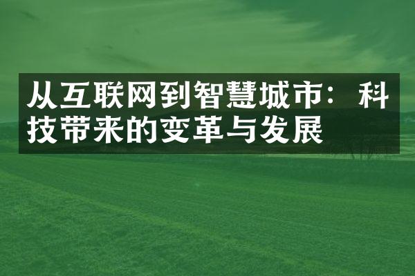 从互联网到智慧城市：科技带来的变革与发展