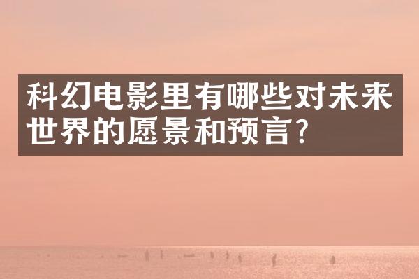 科幻电影里有哪些对未来世界的愿景和预言？