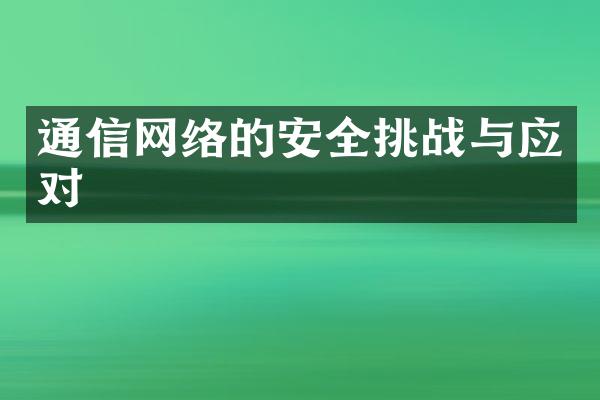 通信网络的安全挑战与应对