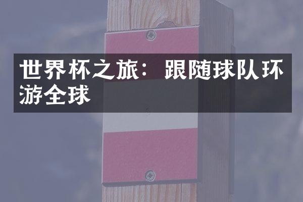 世界杯之旅：跟随球队环游全球