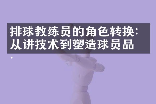 排球教练员的角色转换：从讲技术到塑造球员品德