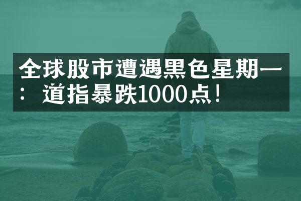 全球股市遭遇黑色星期一：道指暴跌1000点！