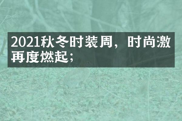 2021秋冬时装周，时尚激情再度燃起；