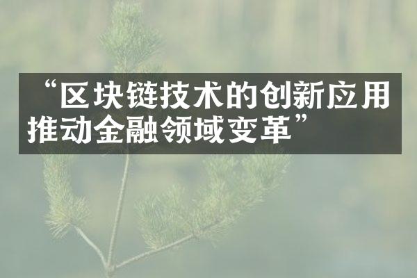 “区块链技术的创新应用推动金融领域变革”