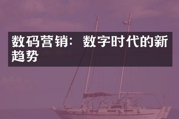 数码营销：数字时代的新趋势