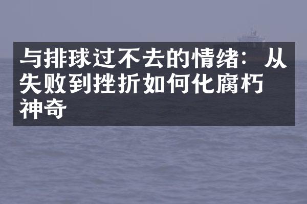 与排球过不去的情绪：从失败到挫折如何化腐朽为神奇