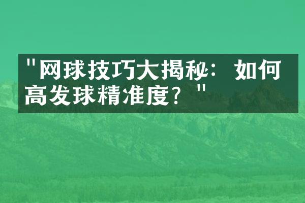 "网球技巧大揭秘：如何提高发球精准度？"