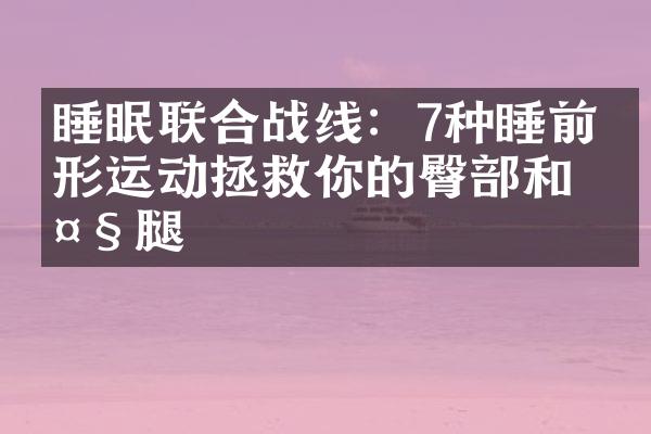 睡眠联合战线：7种睡前塑形运动拯救你的臀部和大腿