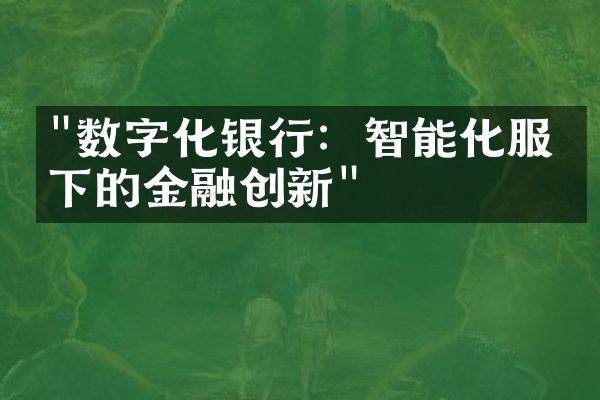 "数字化银行：智能化服务下的金融创新"