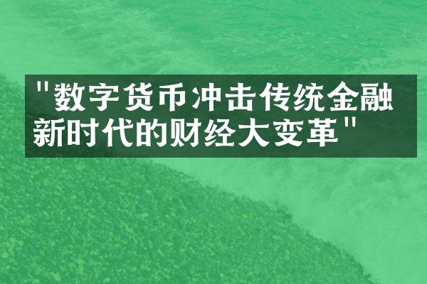 "数字货币冲击传统金融：新时代的财经大变革"