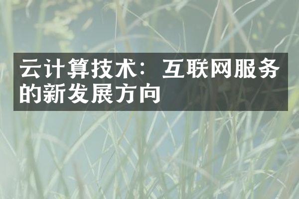 云计算技术：互联网服务的新发展方向