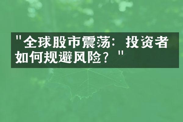 "全球股市震荡：投资者应如何规避风险？"