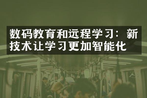 数码教育和远程学习：新技术让学习更加智能化