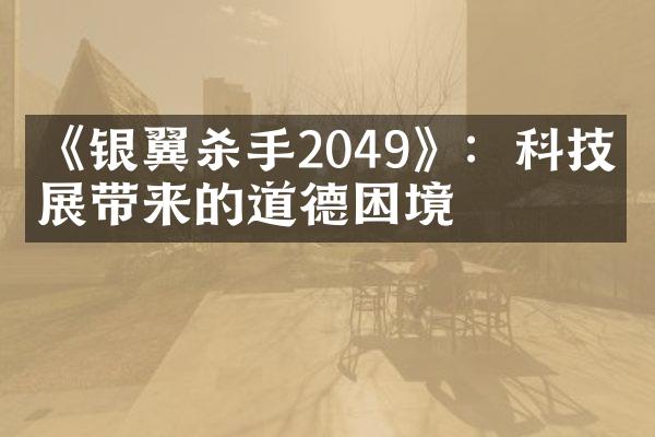 《银翼杀手2049》：科技发展带来的道德困境