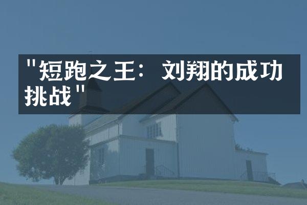 "短跑之王：刘翔的成功和挑战"