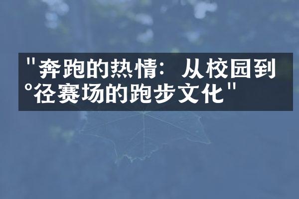 "奔跑的热情：从校园到田径赛场的跑步文化"