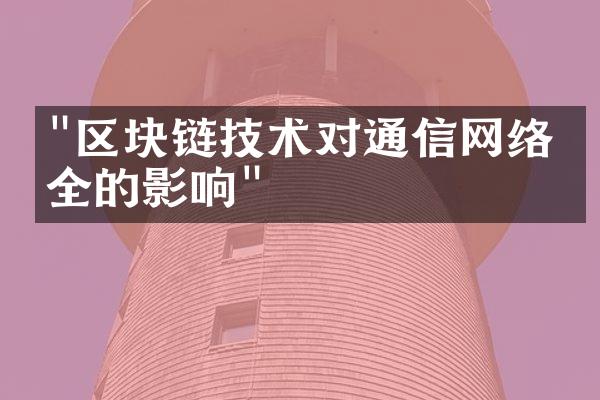 "区块链技术对通信网络安全的影响"