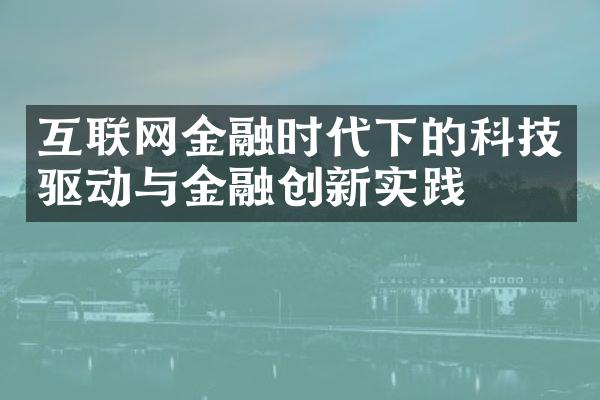 互联网金融时代下的科技驱动与金融创新实践