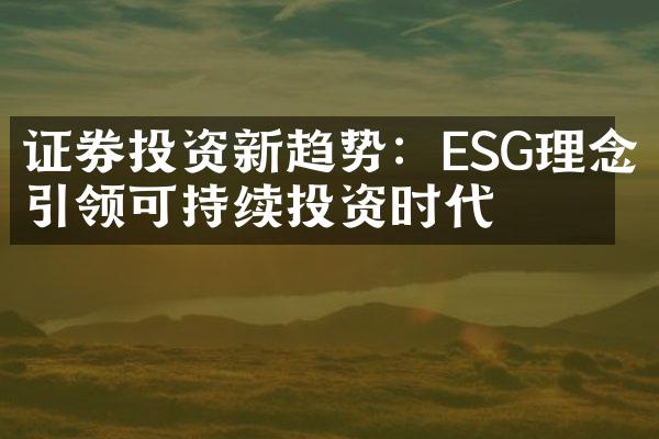 证券投资新趋势：ESG理念引领可持续投资时代