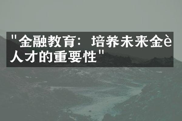 "金融教育：培养未来金融人才的重要性"