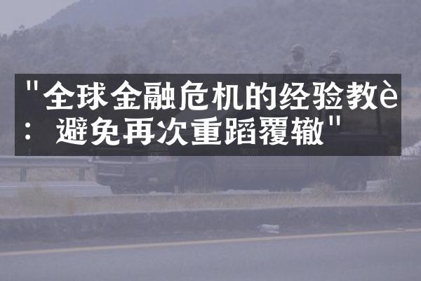 "全球金融危机的经验教训：避免再次重蹈覆辙"