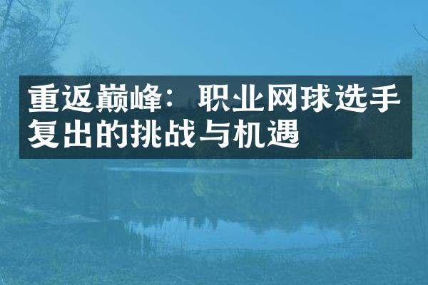 重返巅峰：职业网球选手复出的挑战与机遇