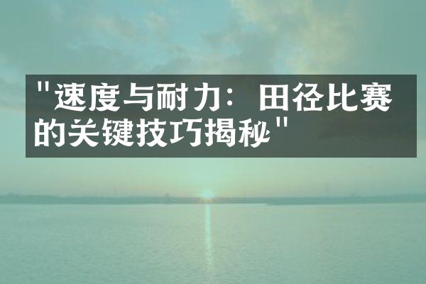 "速度与耐力：田径比赛中的关键技巧揭秘"