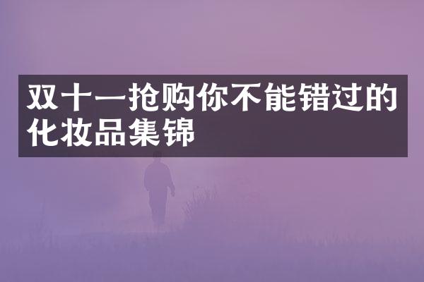 双十一抢购你不能错过的化妆品集锦