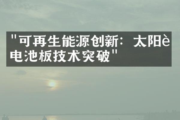 "可再生能源创新：太阳能电池板技术突破"