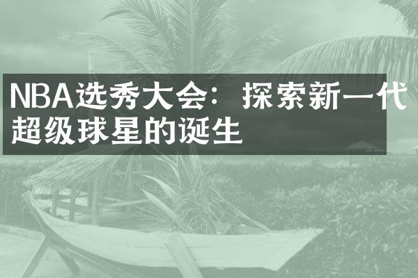 NBA选秀大会：探索新一代超级球星的诞生