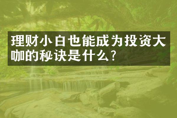 理财小白也能成为投资大咖的秘诀是什么？