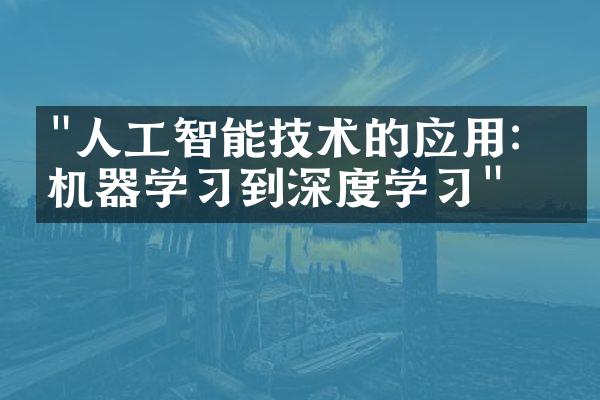 "人工智能技术的应用：从机器学习到深度学习"