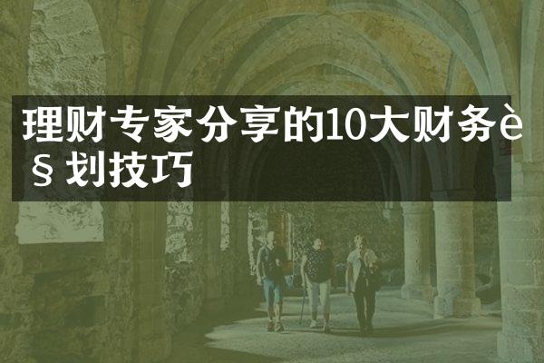 理财专家分享的10大财务规划技巧