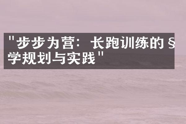 "步步为营：长跑训练的科学规划与实践"