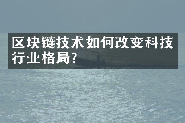 区块链技术如何改变科技行业格局？